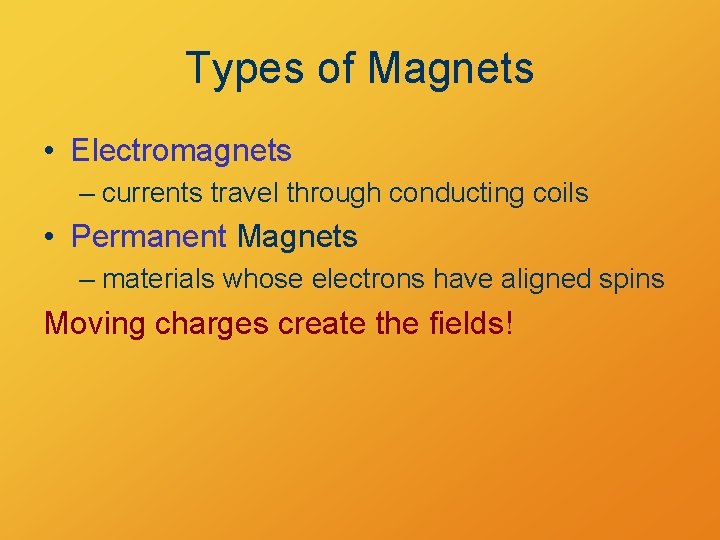 Types of Magnets • Electromagnets – currents travel through conducting coils • Permanent Magnets