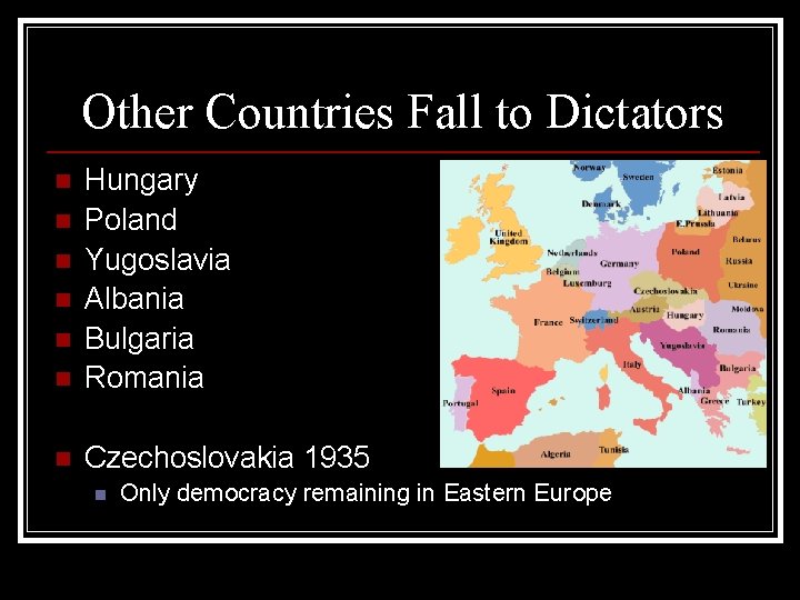 Other Countries Fall to Dictators n Hungary Poland Yugoslavia Albania Bulgaria Romania n Czechoslovakia