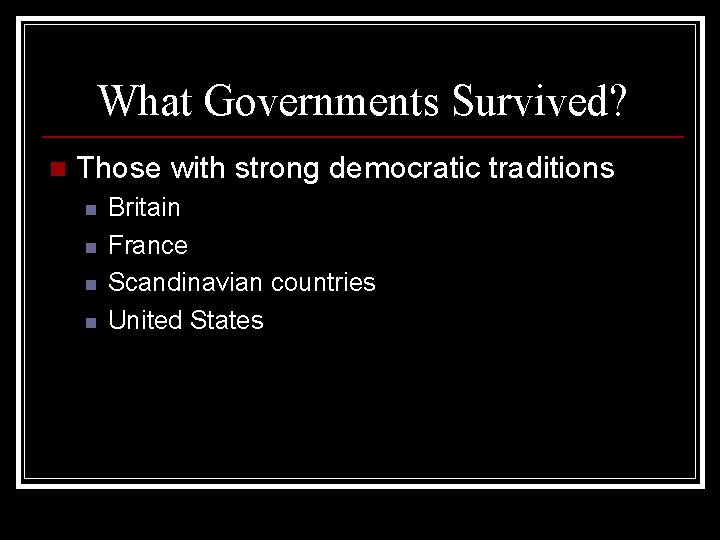 What Governments Survived? n Those with strong democratic traditions n n Britain France Scandinavian