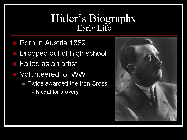 Hitler’s Biography Early Life n n Born in Austria 1889 Dropped out of high