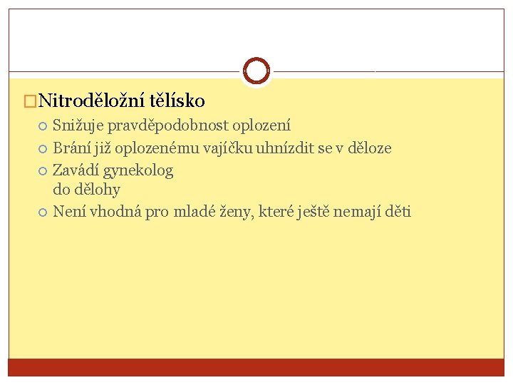 �Nitroděložní tělísko Snižuje pravděpodobnost oplození Brání již oplozenému vajíčku uhnízdit se v děloze Zavádí