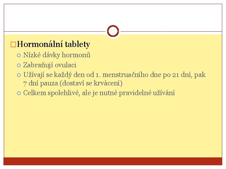 �Hormonální tablety Nízké dávky hormonů Zabraňují ovulaci Užívají se každý den od 1. menstruačního