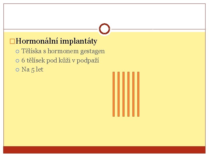 �Hormonální implantáty Tělíska s hormonem gestagen 6 tělísek pod kůži v podpaží Na 5