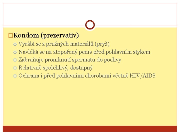 �Kondom (prezervativ) Vyrábí se z pružných materiálů (pryž) Navléká se na ztopořený penis před