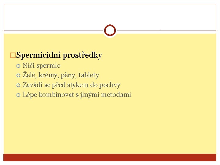 �Spermicidní prostředky Ničí spermie Želé, krémy, pěny, tablety Zavádí se před stykem do pochvy