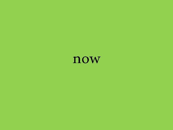 now 