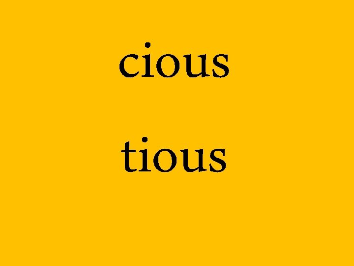 cious tious 