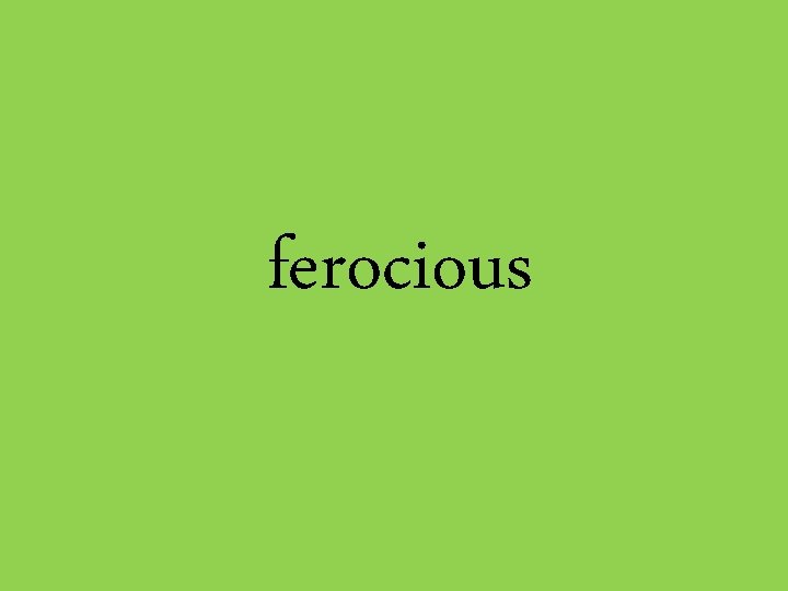 ferocious 