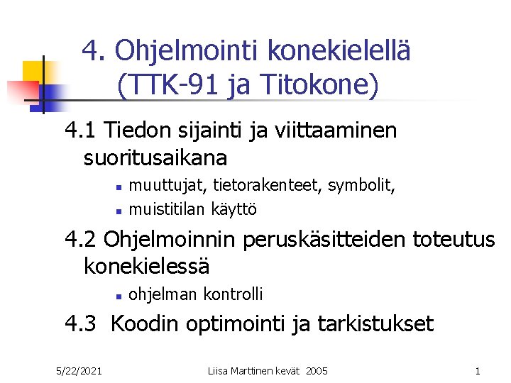 4. Ohjelmointi konekielellä (TTK-91 ja Titokone) 4. 1 Tiedon sijainti ja viittaaminen suoritusaikana n 4. Ohjelmointi konekielellä (TTK-91 ja Titokone) 4. 1 Tiedon sijainti ja viittaaminen suoritusaikana n