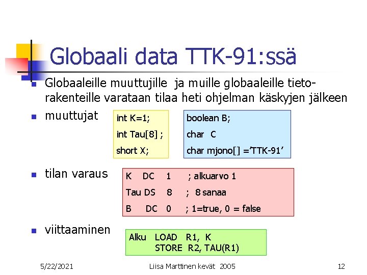 Globaali data TTK-91: ssä n n n Globaaleille muuttujille ja muille globaaleille tietorakenteille varataan Globaali data TTK-91: ssä n n n Globaaleille muuttujille ja muille globaaleille tietorakenteille varataan
