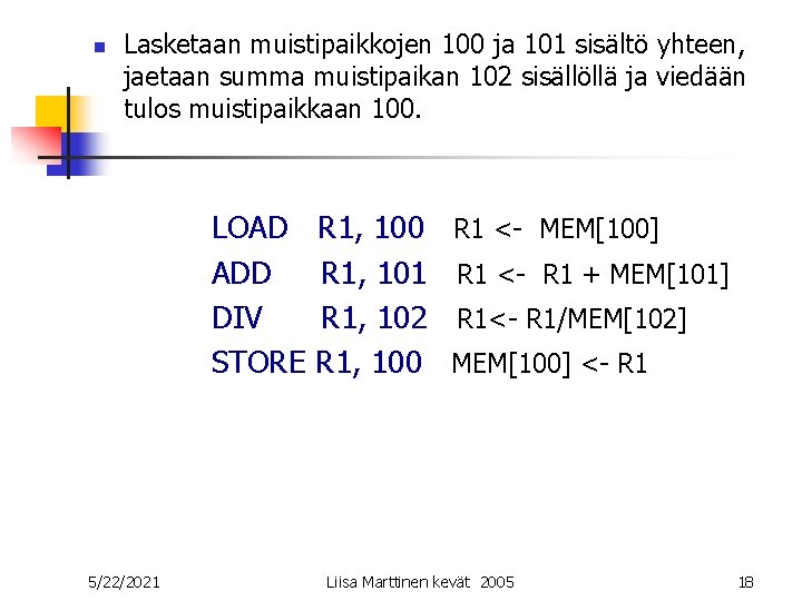 n Lasketaan muistipaikkojen 100 ja 101 sisältö yhteen, jaetaan summa muistipaikan 102 sisällöllä ja n Lasketaan muistipaikkojen 100 ja 101 sisältö yhteen, jaetaan summa muistipaikan 102 sisällöllä ja