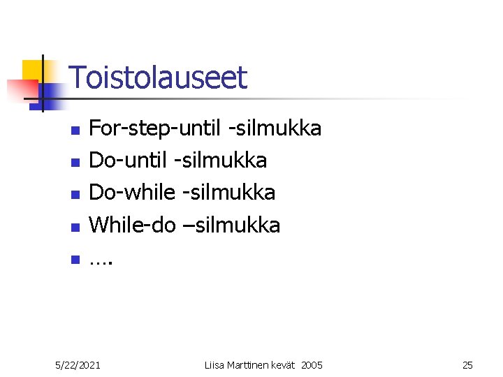 Toistolauseet n n n For-step-until -silmukka Do-while -silmukka While-do –silmukka …. 5/22/2021 Liisa Marttinen Toistolauseet n n n For-step-until -silmukka Do-while -silmukka While-do –silmukka …. 5/22/2021 Liisa Marttinen