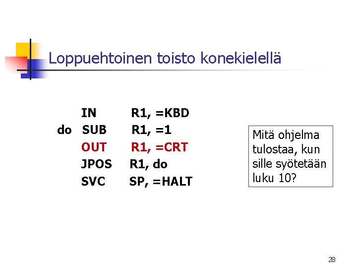 Loppuehtoinen toisto konekielellä IN do SUB OUT JPOS SVC R 1, =KBD R 1, Loppuehtoinen toisto konekielellä IN do SUB OUT JPOS SVC R 1, =KBD R 1,