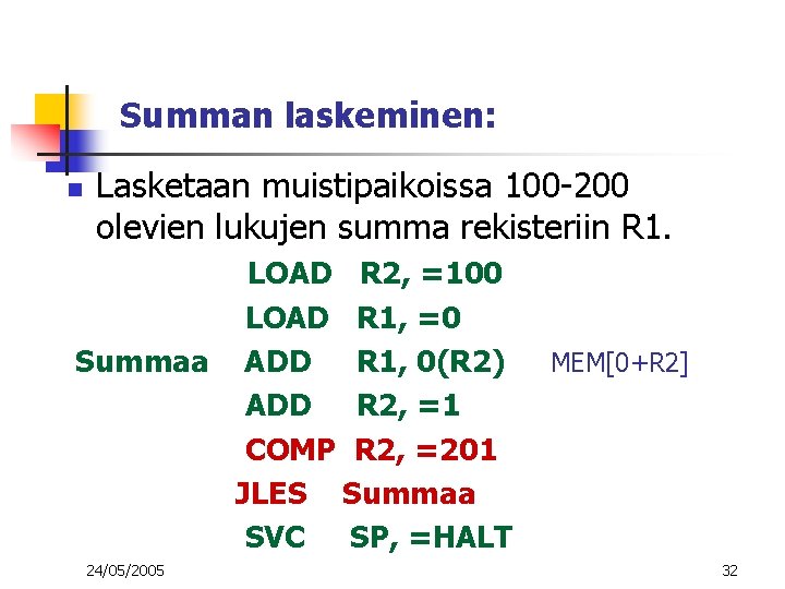 Summan laskeminen: n Lasketaan muistipaikoissa 100 -200 olevien lukujen summa rekisteriin R 1. LOAD Summan laskeminen: n Lasketaan muistipaikoissa 100 -200 olevien lukujen summa rekisteriin R 1. LOAD