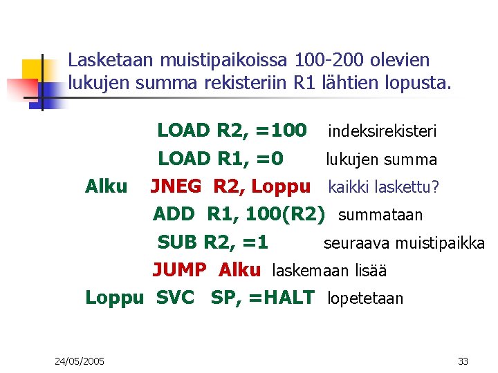 Lasketaan muistipaikoissa 100 -200 olevien lukujen summa rekisteriin R 1 lähtien lopusta. LOAD R Lasketaan muistipaikoissa 100 -200 olevien lukujen summa rekisteriin R 1 lähtien lopusta. LOAD R