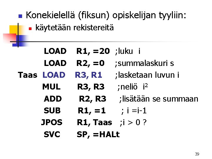 n Konekielellä (fiksun) opiskelijan tyyliin: n käytetään rekistereitä LOAD R 1, =20 ; luku n Konekielellä (fiksun) opiskelijan tyyliin: n käytetään rekistereitä LOAD R 1, =20 ; luku
