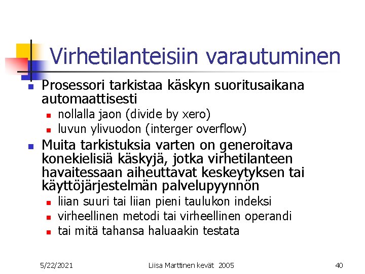 Virhetilanteisiin varautuminen n Prosessori tarkistaa käskyn suoritusaikana automaattisesti n nollalla jaon (divide by xero) Virhetilanteisiin varautuminen n Prosessori tarkistaa käskyn suoritusaikana automaattisesti n nollalla jaon (divide by xero)