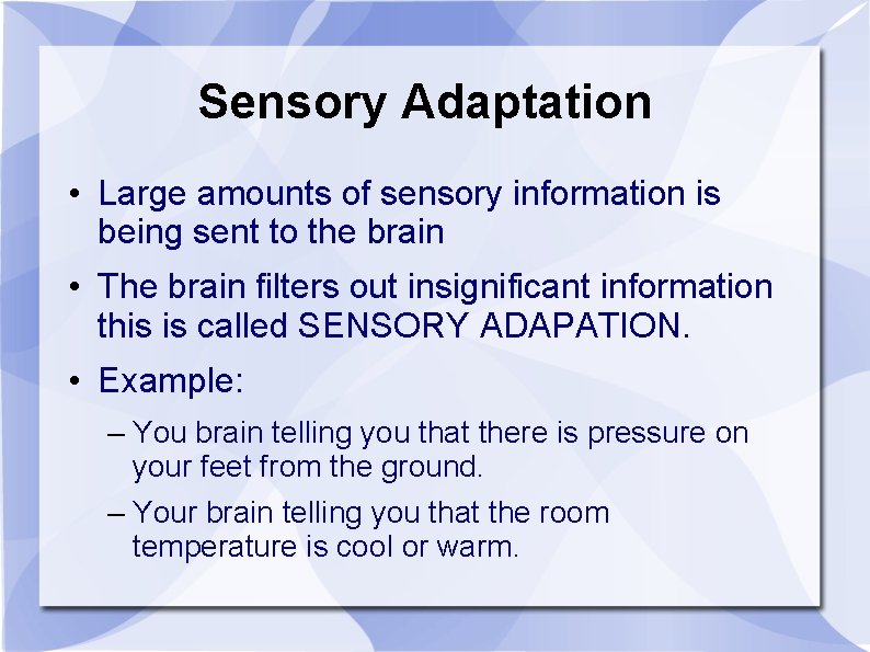 Sensory Adaptation • Large amounts of sensory information is being sent to the brain