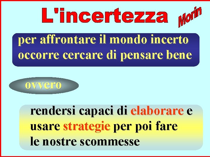 per affrontare il mondo incerto occorre cercare di pensare bene ovvero rendersi capaci di