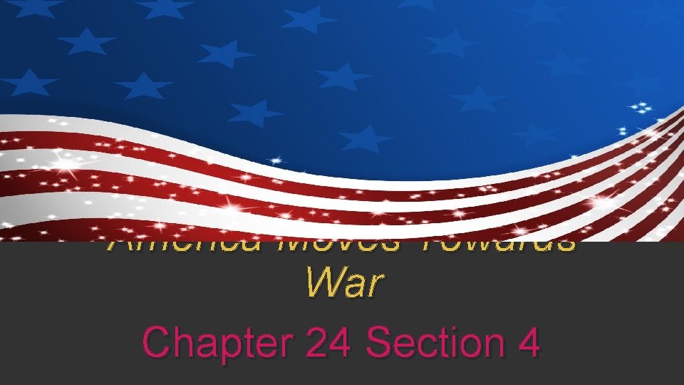 America Moves Towards War Chapter 24 Section 4 