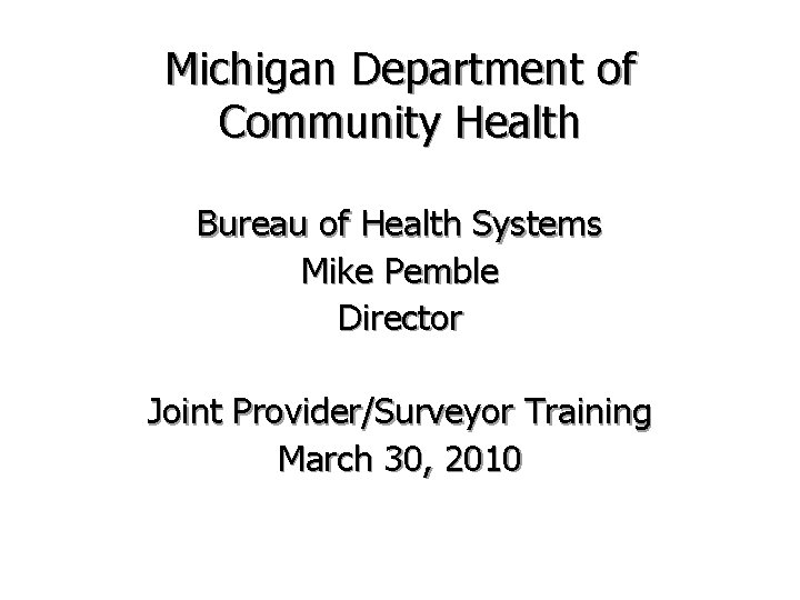 Michigan Department of Community Health Bureau of Health Systems Mike Pemble Director Joint Provider/Surveyor