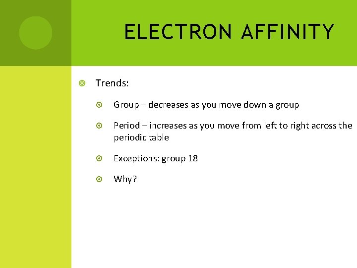 ELECTRON AFFINITY Trends: Group – decreases as you move down a group Period –