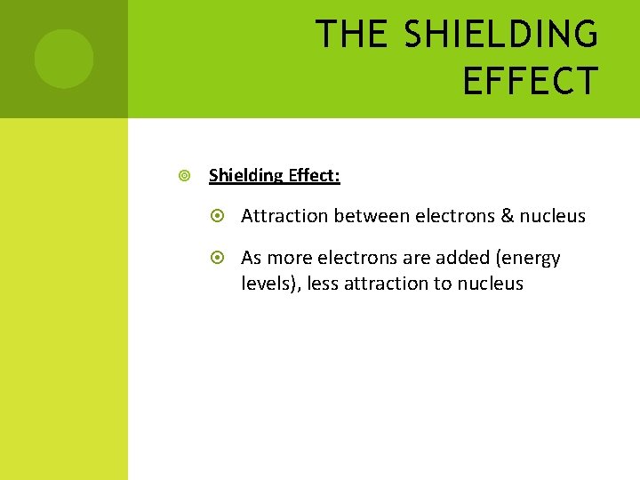 THE SHIELDING EFFECT Shielding Effect: Attraction between electrons & nucleus As more electrons are
