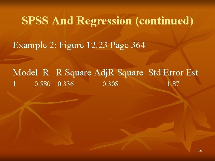 SPSS And Regression (continued) Example 2: Figure 12. 23 Page 364 Model R R