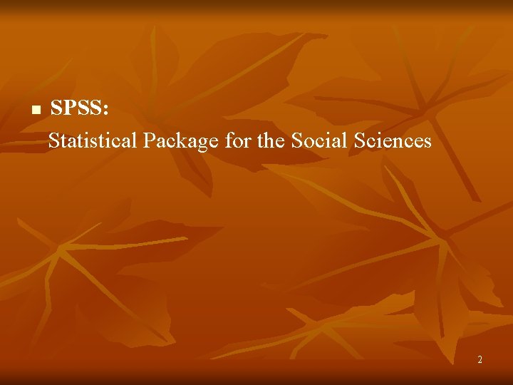 n SPSS: Statistical Package for the Social Sciences 2 