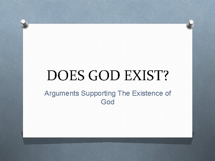 DOES GOD EXIST? Arguments Supporting The Existence of God 