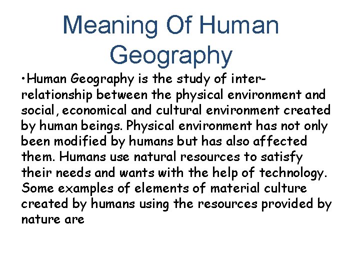 Meaning Of Human Geography • Human Geography is the study of interrelationship between the