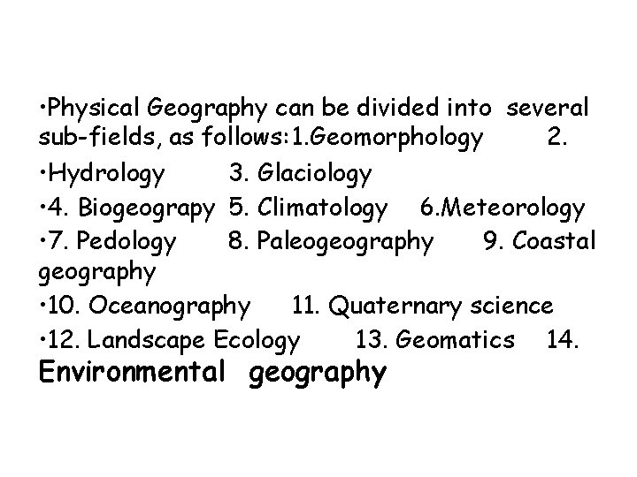  • Physical Geography can be divided into several sub-fields, as follows: 1. Geomorphology