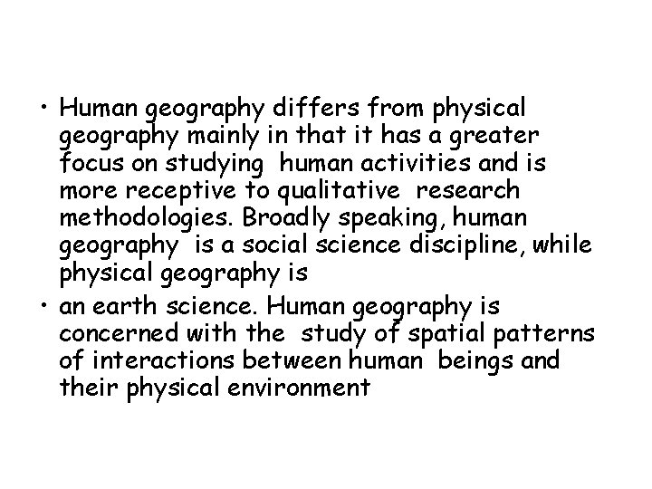  • Human geography differs from physical geography mainly in that it has a
