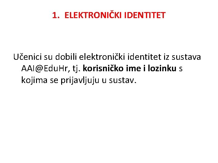 1. ELEKTRONIČKI IDENTITET Učenici su dobili elektronički identitet iz sustava AAI@Edu. Hr, tj. korisničko