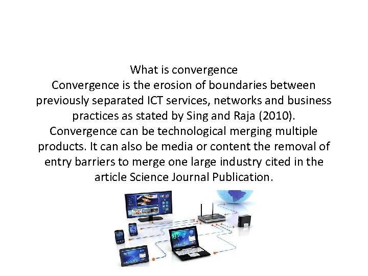 What is convergence Convergence is the erosion of boundaries between previously separated ICT services,