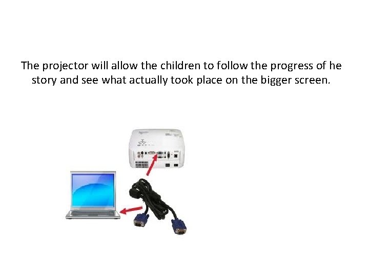 The projector will allow the children to follow the progress of he story and