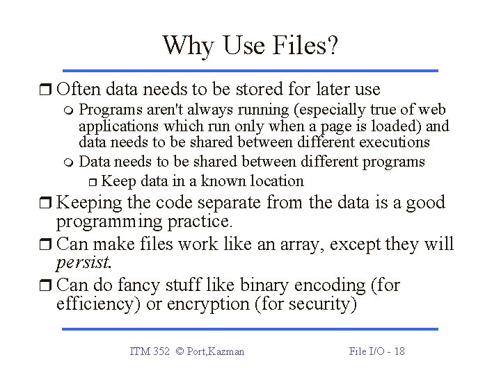 Why Use Files? Often data needs to be stored for later use Programs aren't Why Use Files? Often data needs to be stored for later use Programs aren't