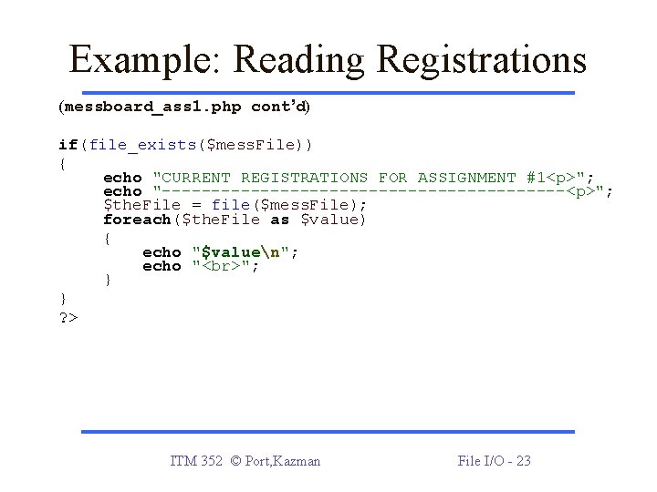 Example: Reading Registrations (messboard_ass 1. php cont’d) if(file_exists($mess. File)) { echo "CURRENT REGISTRATIONS FOR Example: Reading Registrations (messboard_ass 1. php cont’d) if(file_exists($mess. File)) { echo "CURRENT REGISTRATIONS FOR
