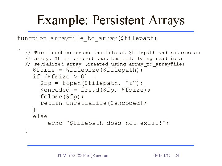 Example: Persistent Arrays function arrayfile_to_array($filepath) { // This function reads the file at $filepath Example: Persistent Arrays function arrayfile_to_array($filepath) { // This function reads the file at $filepath