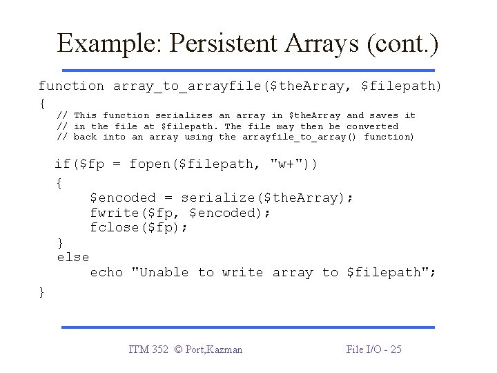 Example: Persistent Arrays (cont. ) function array_to_arrayfile($the. Array, $filepath) { // This function serializes Example: Persistent Arrays (cont. ) function array_to_arrayfile($the. Array, $filepath) { // This function serializes