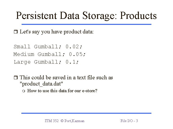Persistent Data Storage: Products Let's say you have product data: Small Gumball; 0. 02; Persistent Data Storage: Products Let's say you have product data: Small Gumball; 0. 02;