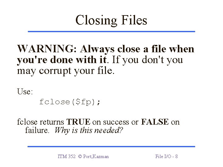 Closing Files WARNING: Always close a file when you're done with it. If you Closing Files WARNING: Always close a file when you're done with it. If you