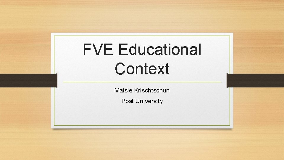 FVE Educational Context Maisie Krischtschun Post University 