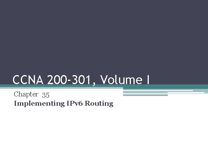 CCNA 200 -301, Volume I Chapter 35 Implementing IPv 6 Routing 