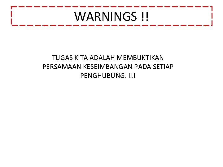 WARNINGS !! TUGAS KITA ADALAH MEMBUKTIKAN PERSAMAAN KESEIMBANGAN PADA SETIAP PENGHUBUNG. !!! 