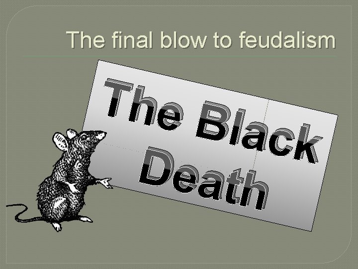 The final blow to feudalism The B lack Death 