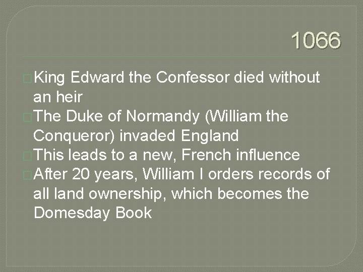 1066 �King Edward the Confessor died without an heir �The Duke of Normandy (William