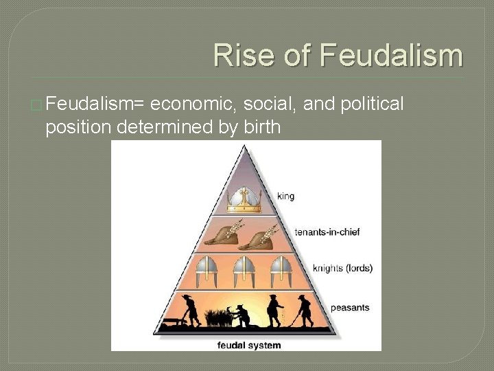 Rise of Feudalism � Feudalism= economic, social, and political position determined by birth 