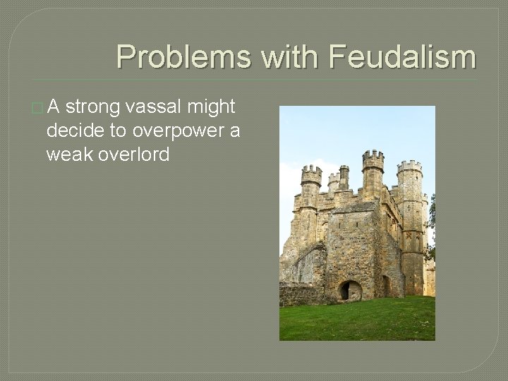 Problems with Feudalism �A strong vassal might decide to overpower a weak overlord 