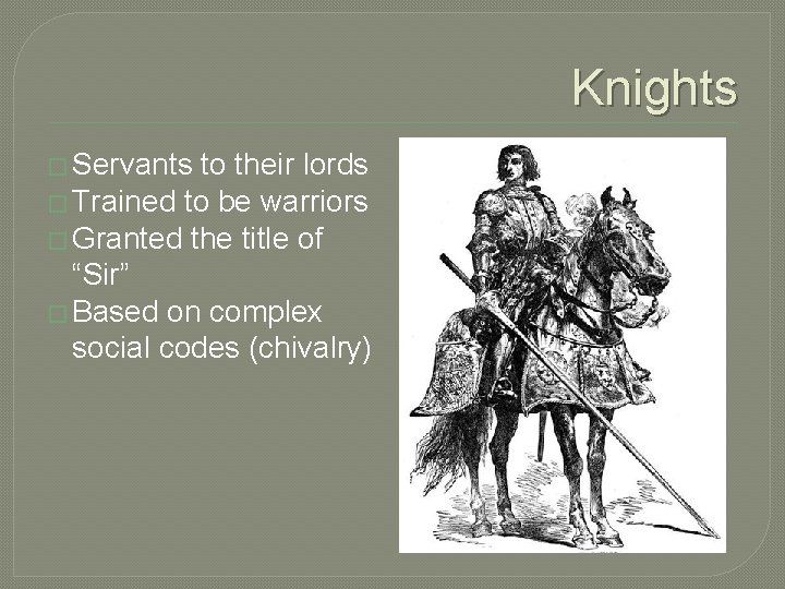 Knights � Servants to their lords � Trained to be warriors � Granted the
